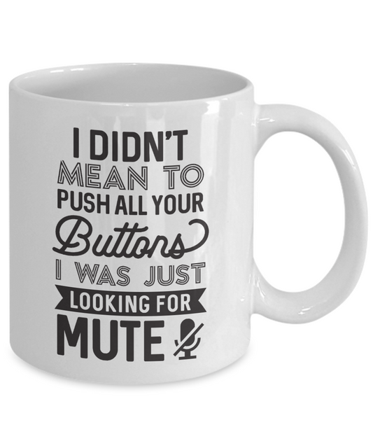 I Didn't Mean To Push All Your Buttons I Was Just Looking For Mute Mug