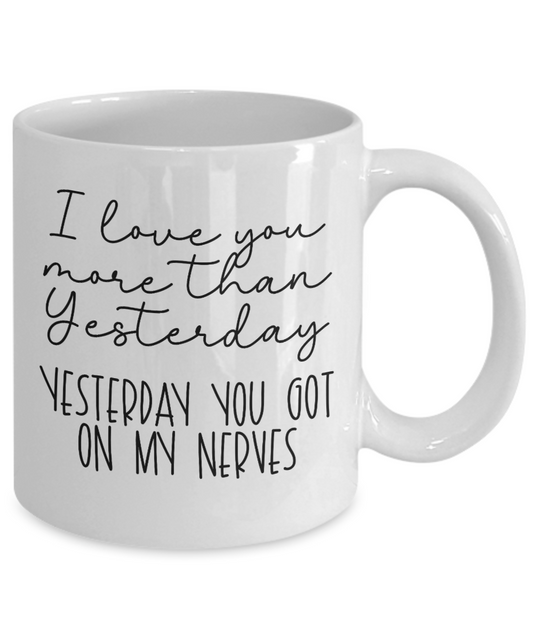 I Love You More Than Yesterday, Yesterday You Got On My Nerves Mug