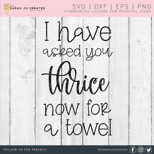 I Have Asked You Thrice Now For A Towel SVG