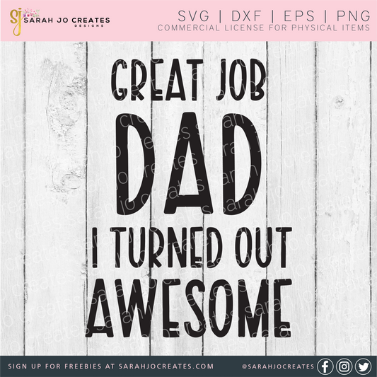 Great Job Dad I Turned Out Awesome SVG