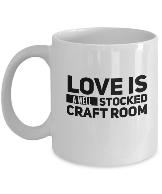 Love Is A Well Stocked Craft Room Mug