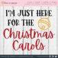 I'm Just Here For The Christmas Carols SVG